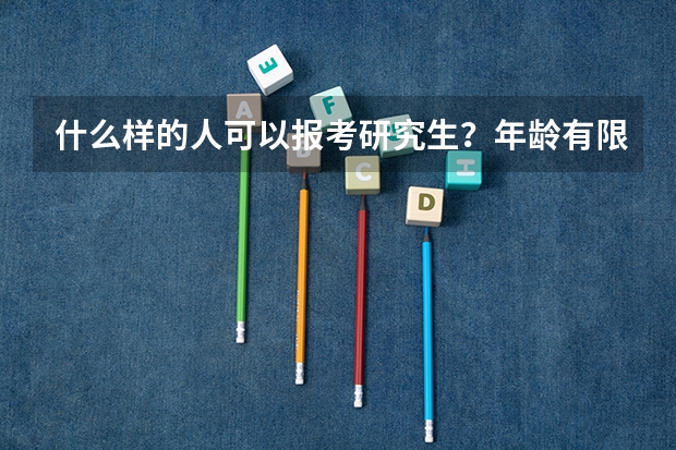 什么样的人可以报考研究生?年龄有限制吗?