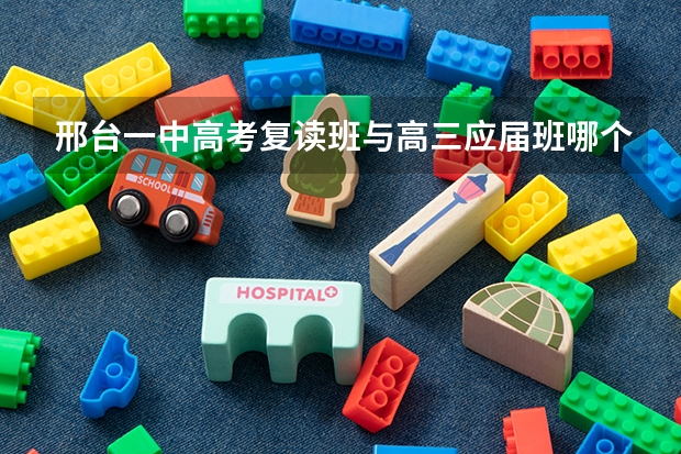 邢台一中高考复读班与高三应届班哪个好？