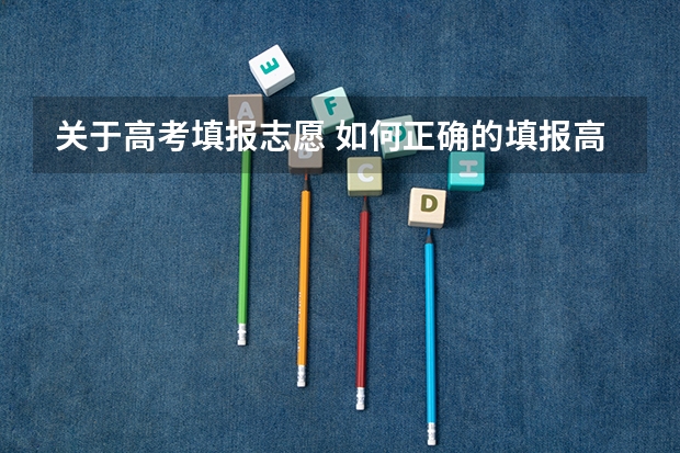 关于高考填报志愿 如何正确的填报高考志愿呢？
