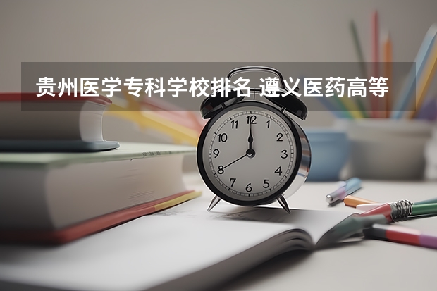 贵州医学专科学校排名 遵义医药高等专科学校是公办还是民办