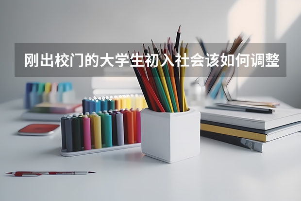 刚出校门的大学生初入社会该如何调整心态呢？