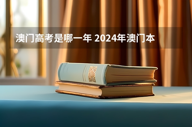 澳门高考是哪一年 2024年澳门本科申请正式开始！院校介绍，成绩要求，招生专业...