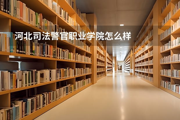 河北司法警官职业学院怎么样