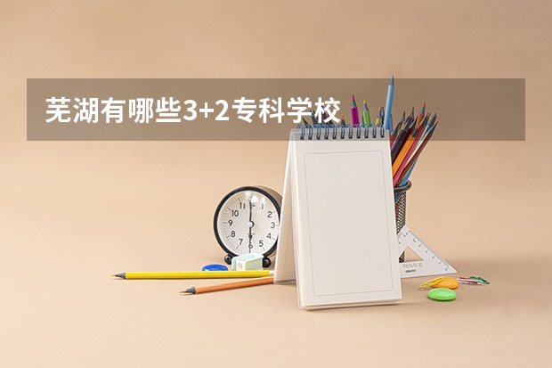 芜湖有哪些3+2专科学校