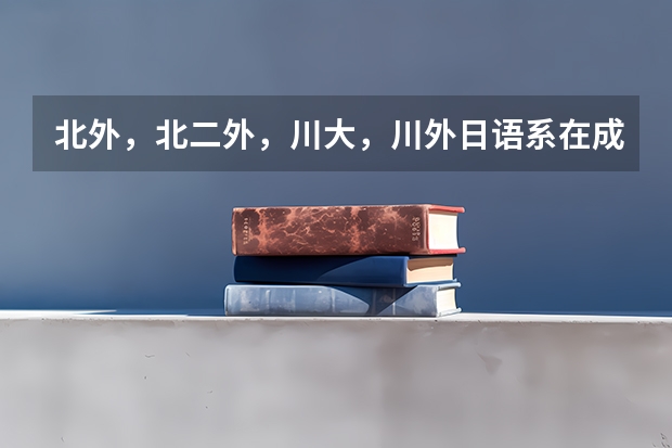 北外，北二外，川大，川外日语系在成都录取分数线！！！ 武昌理工大学2023年分数录取线