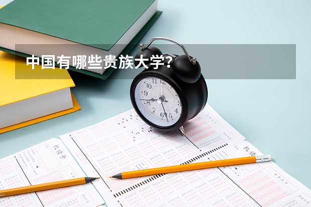 中国有哪些贵族大学？