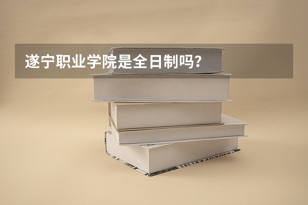遂宁职业学院是全日制吗？