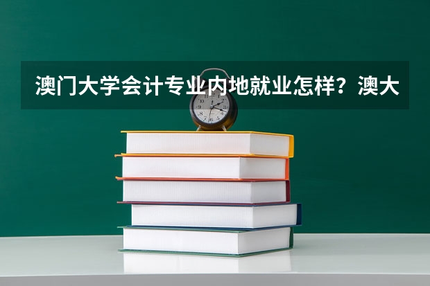 澳门大学会计专业内地就业怎样?澳大学生考中国CPA困难吗?
