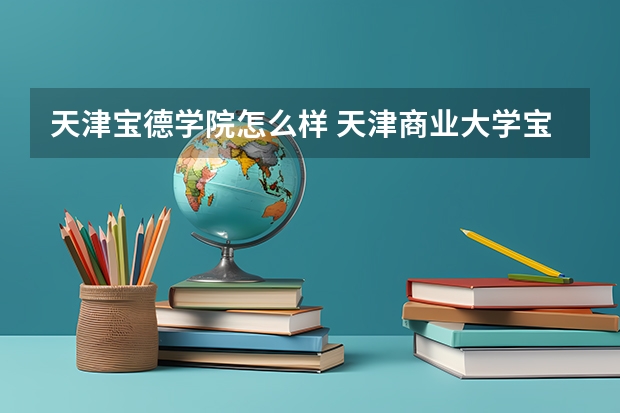 天津宝德学院怎么样 天津商业大学宝德学院自考本科怎么样？有用吗？