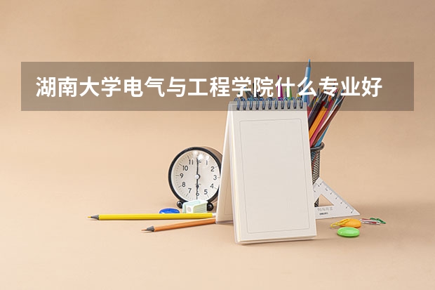 湖南大学电气与工程学院什么专业好