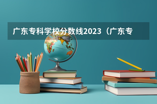 广东专科学校分数线2023（广东专科b类学校排名）