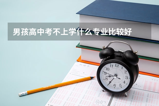 男孩高中考不上学什么专业比较好