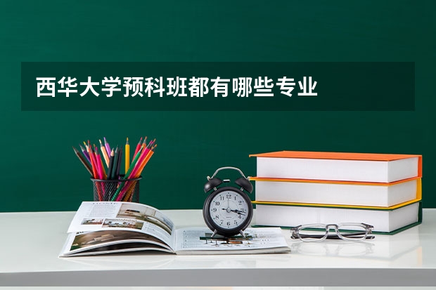 西华大学预科班都有哪些专业
