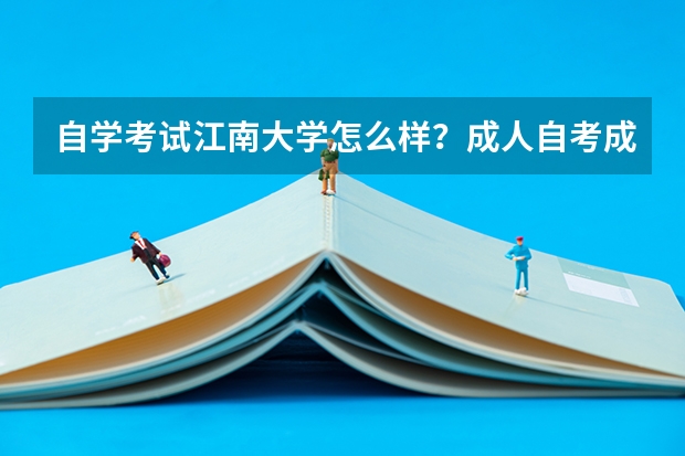自学考试江南大学怎么样？成人自考成绩查询呢?