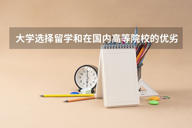 大学选择留学和在国内高等院校的优劣势各有哪些？