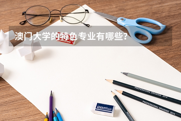 澳门大学的特色专业有哪些？