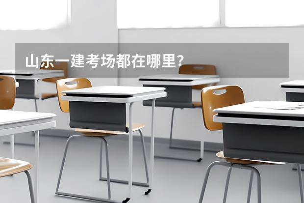 山东一建考场都在哪里？