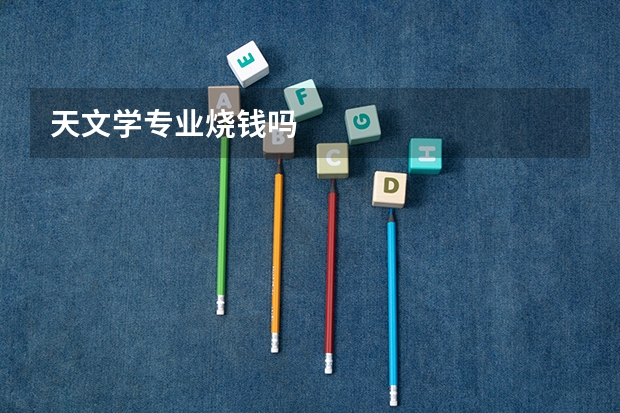 天文学专业烧钱吗