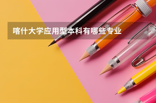 喀什大学应用型本科有哪些专业