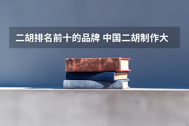 二胡排名前十的品牌 中国二胡制作大师排名