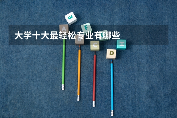 大学十大最轻松专业有哪些