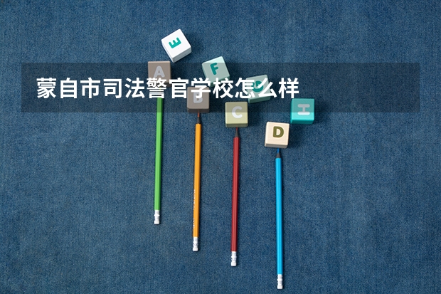 蒙自市司法警官学校怎么样