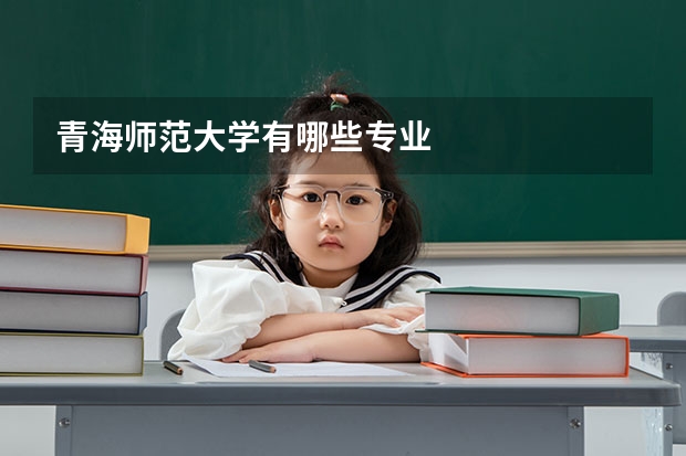 青海师范大学有哪些专业