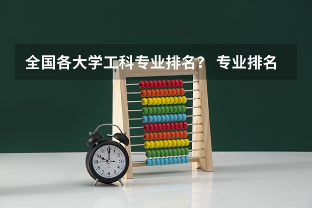 全国各大学工科专业排名？ 专业排名一览表