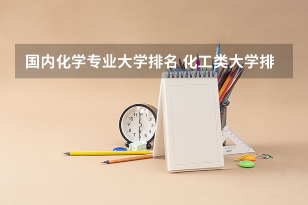 国内化学专业大学排名 化工类大学排名全国