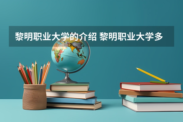 黎明职业大学的介绍 黎明职业大学多大