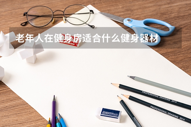 老年人在健身房适合什么健身器材
