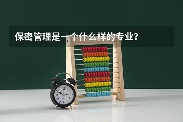 保密管理是一个什么样的专业？