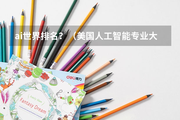 ai世界排名？（美国人工智能专业大学排名）