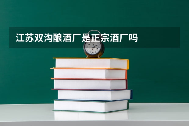 江苏双沟酿酒厂是正宗酒厂吗