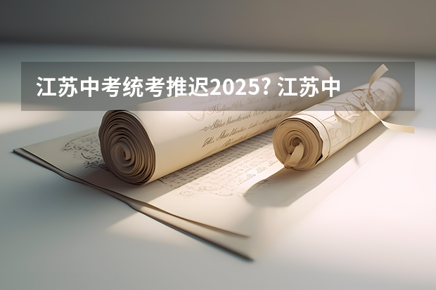 江苏中考统考推迟2025? 江苏中考统考推迟2025?