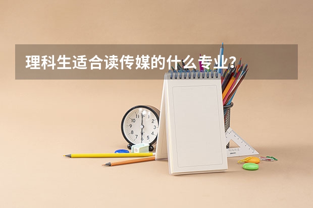 理科生适合读传媒的什么专业？