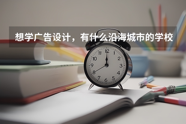 想学广告设计，有什么沿海城市的学校比较好？