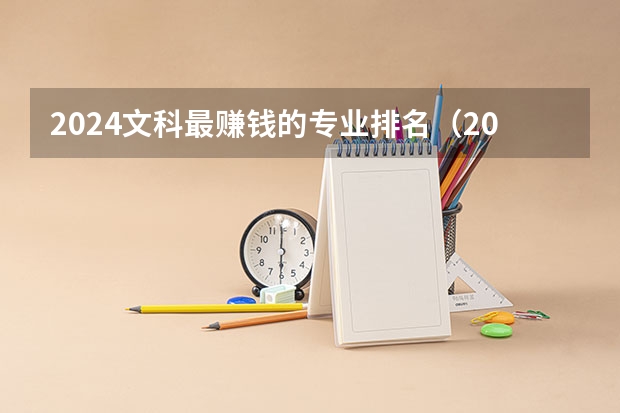 2024文科最赚钱的专业排名（2024中国就业前景好的10大文科专业就业率排名）
