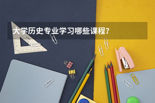 大学历史专业学习哪些课程？