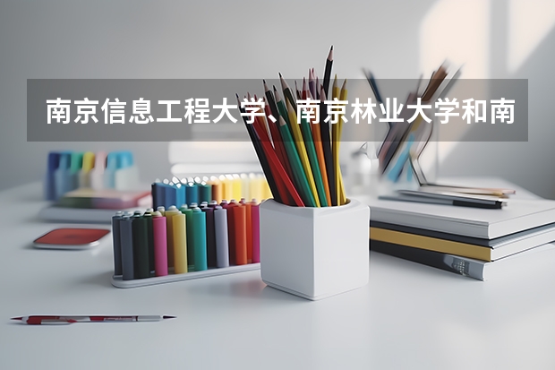 南京信息工程大学、南京林业大学和南京工业大学哪个学校好？