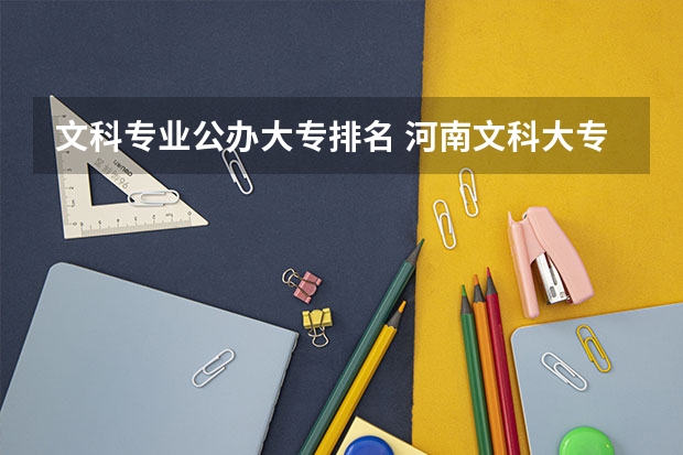 文科专业公办大专排名 河南文科大专排名