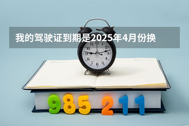 我的驾驶证到期是2025年4月份换证,现在需要交体检证明吗？