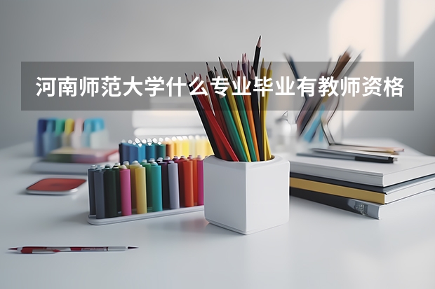河南师范大学什么专业毕业有教师资格证？