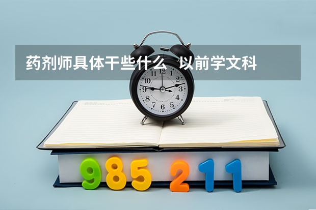 药剂师具体干些什么   以前学文科的 化学很差适合报吗  能考过吗