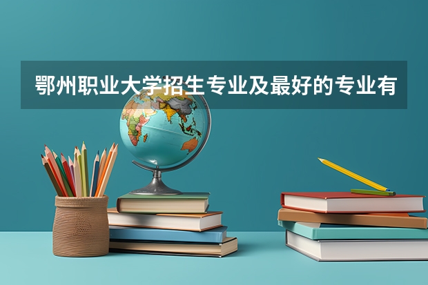 鄂州职业大学招生专业及最好的专业有哪些
