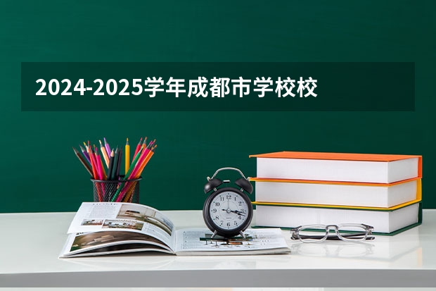 2024-2025学年成都市学校校历 成都中小学2024-2025学年校历 2025年成都暑假时间安排 2025成都暑假放假时间最新消息