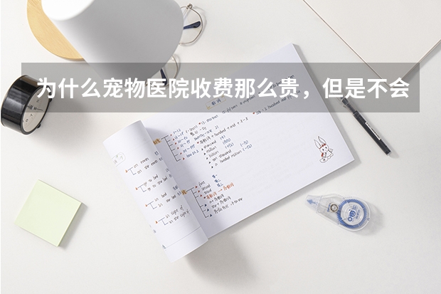 为什么宠物医院收费那么贵，但是不会倒闭？