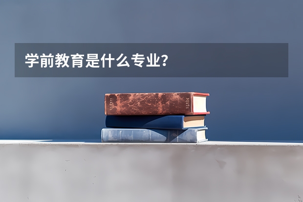 学前教育是什么专业？