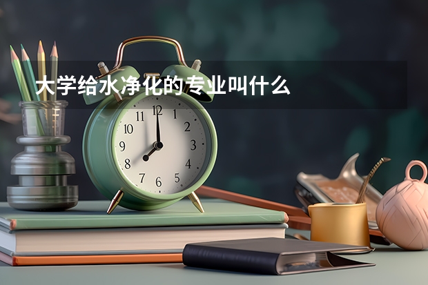 大学给水净化的专业叫什么