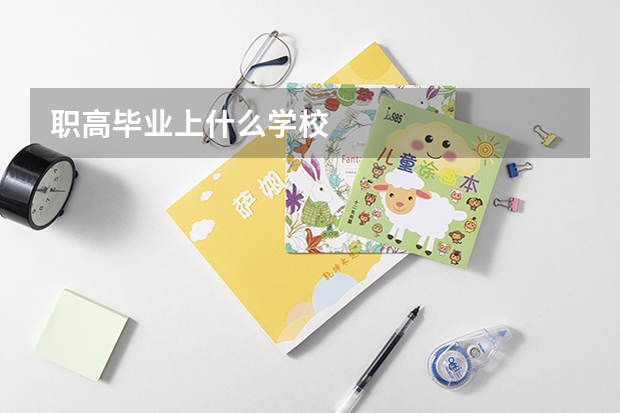 职高毕业上什么学校